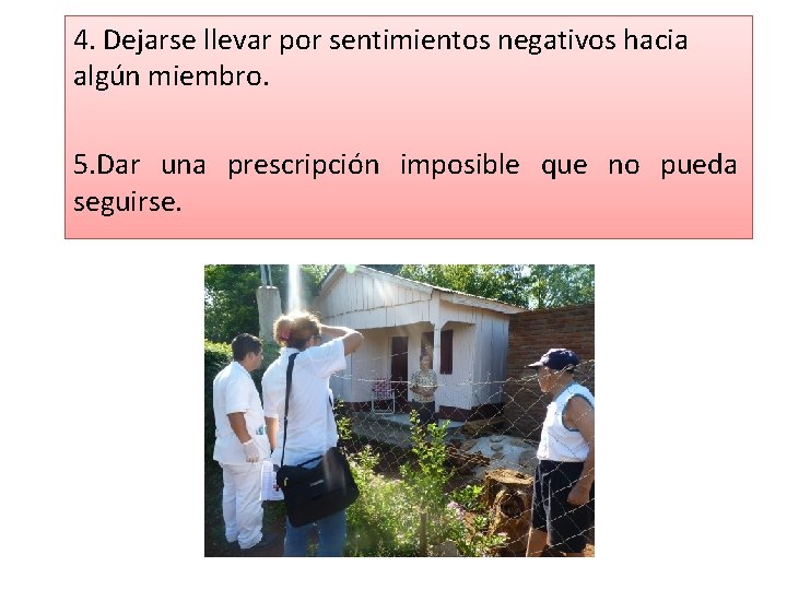 4. Dejarse llevar por sentimientos negativos hacia algún miembro. 5. Dar una prescripción imposible 4. Dejarse llevar por sentimientos negativos hacia algún miembro. 5. Dar una prescripción imposible