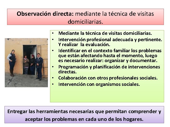 Observación directa: mediante la técnica de visitas domiciliarias. • Mediante la técnica de visitas Observación directa: mediante la técnica de visitas domiciliarias. • Mediante la técnica de visitas