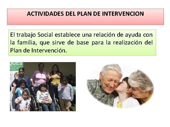 ACTIVIDADES DEL PLAN DE INTERVENCION El trabajo Social establece una relación de ayuda con ACTIVIDADES DEL PLAN DE INTERVENCION El trabajo Social establece una relación de ayuda con