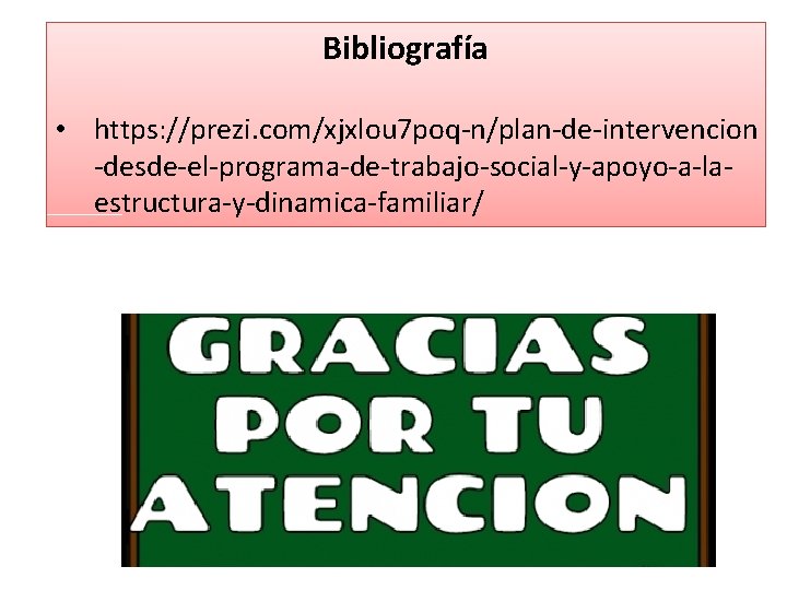 Bibliografía • https: //prezi. com/xjxlou 7 poq-n/plan-de-intervencion -desde-el-programa-de-trabajo-social-y-apoyo-a-laestructura-y-dinamica-familiar/ Bibliografía • https: //prezi. com/xjxlou 7 poq-n/plan-de-intervencion -desde-el-programa-de-trabajo-social-y-apoyo-a-laestructura-y-dinamica-familiar/