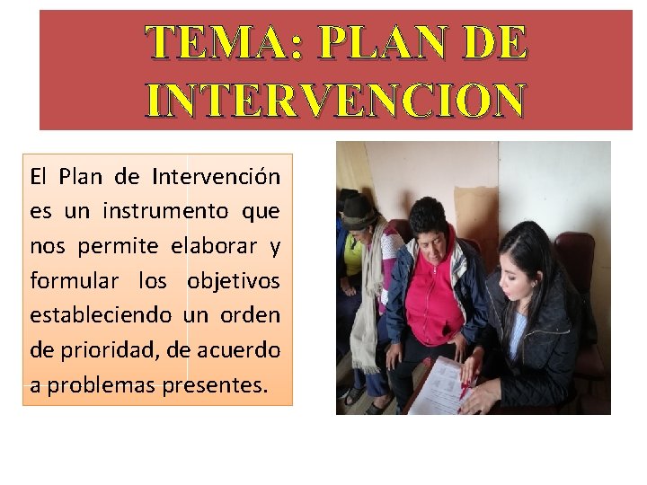 TEMA: PLAN DE INTERVENCION El Plan de Intervención es un instrumento que nos permite TEMA: PLAN DE INTERVENCION El Plan de Intervención es un instrumento que nos permite