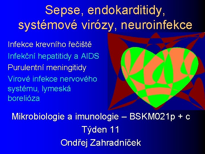 Sepse, endokarditidy, systémové virózy, neuroinfekce Infekce krevního řečiště Infekční hepatitidy a AIDS Purulentní meningitidy