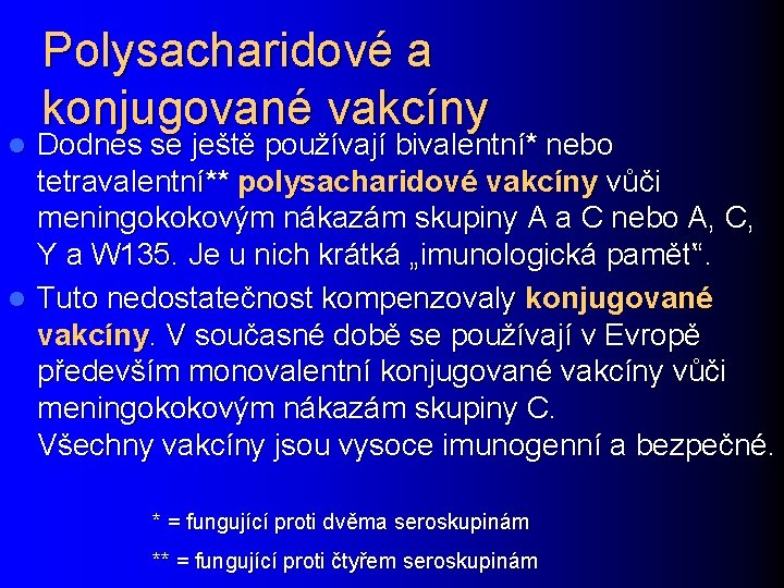 Polysacharidové a konjugované vakcíny Dodnes se ještě používají bivalentní* nebo tetravalentní** polysacharidové vakcíny vůči