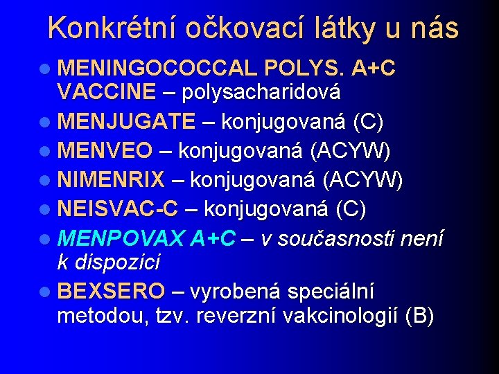 Konkrétní očkovací látky u nás l MENINGOCOCCAL POLYS. A+C VACCINE – polysacharidová l MENJUGATE