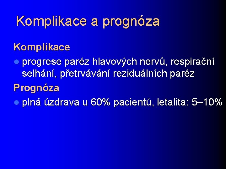 Komplikace a prognóza Komplikace l progrese paréz hlavových nervů, respirační selhání, přetrvávání reziduálních paréz