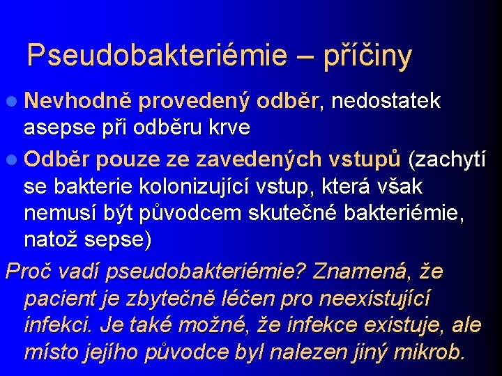 Pseudobakteriémie – příčiny l Nevhodně provedený odběr, nedostatek asepse při odběru krve l Odběr