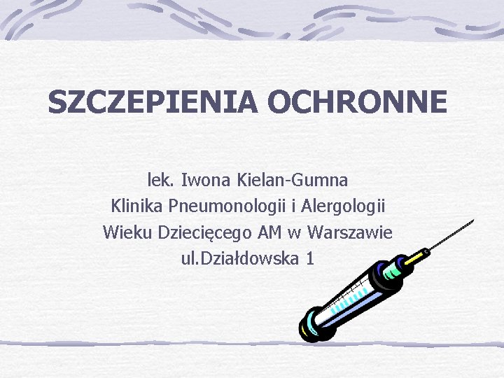 SZCZEPIENIA OCHRONNE lek. Iwona Kielan-Gumna Klinika Pneumonologii i Alergologii Wieku Dziecięcego AM w Warszawie