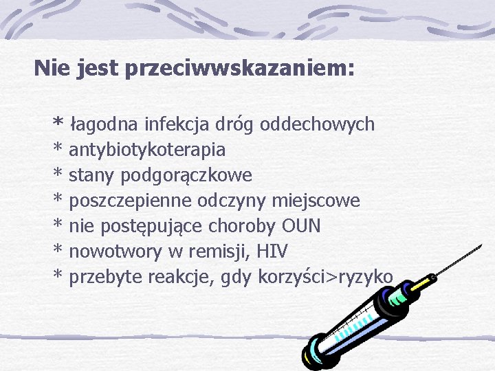 Nie jest przeciwwskazaniem: * łagodna infekcja dróg oddechowych * antybiotykoterapia * stany podgorączkowe *