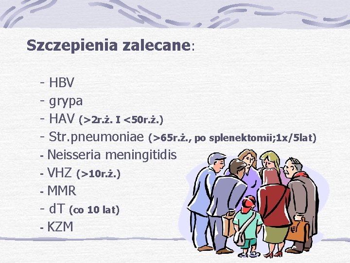 Szczepienia zalecane: - HBV grypa HAV (>2 r. ż. I <50 r. ż. )