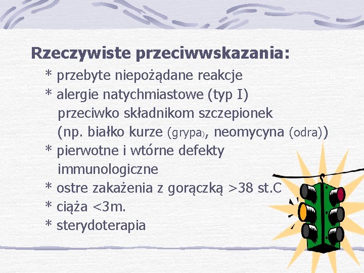 Rzeczywiste przeciwwskazania: * przebyte niepożądane reakcje * alergie natychmiastowe (typ I) przeciwko składnikom szczepionek