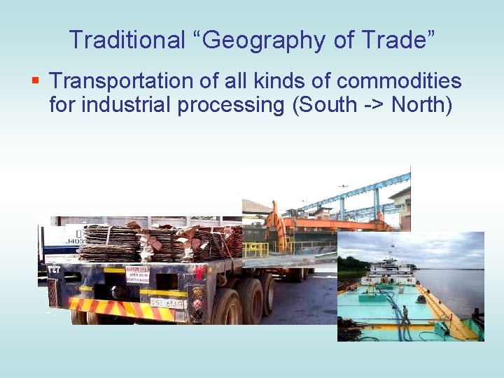 Traditional “Geography of Trade” § Transportation of all kinds of commodities for industrial processing