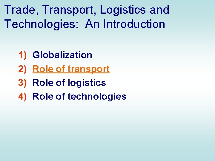 Trade, Transport, Logistics and Technologies: An Introduction 1) 2) 3) 4) Globalization Role of