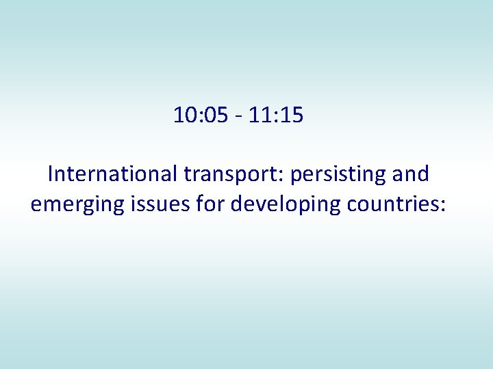 10: 05 - 11: 15 International transport: persisting and emerging issues for developing countries: