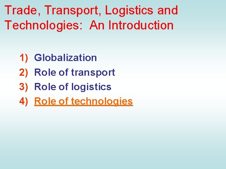 Trade, Transport, Logistics and Technologies: An Introduction 1) 2) 3) 4) Globalization Role of