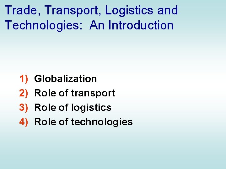 Trade, Transport, Logistics and Technologies: An Introduction 1) 2) 3) 4) Globalization Role of