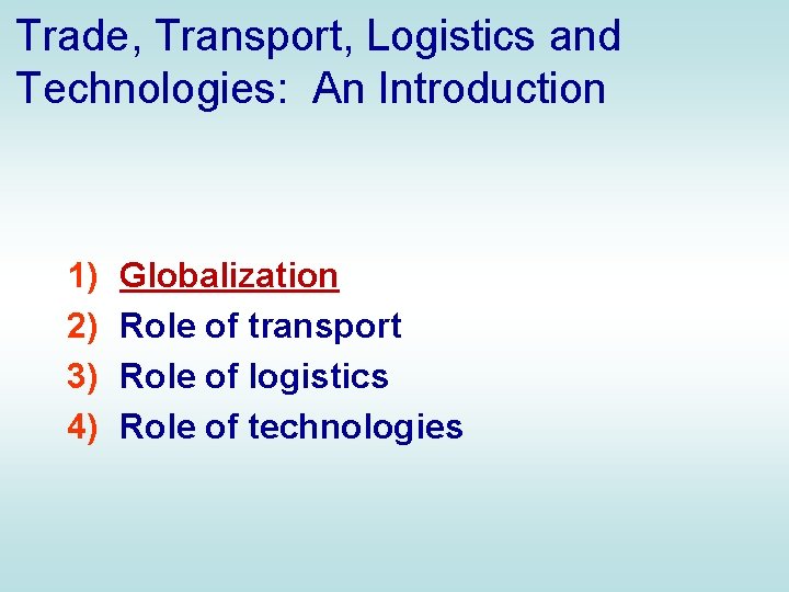 Trade, Transport, Logistics and Technologies: An Introduction 1) 2) 3) 4) Globalization Role of