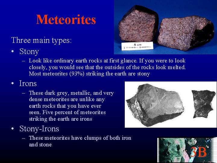 Meteorites Three main types: • Stony – Look like ordinary earth rocks at first
