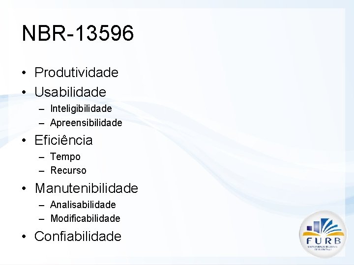 NBR-13596 • Produtividade • Usabilidade – Inteligibilidade – Apreensibilidade • Eficiência – Tempo –