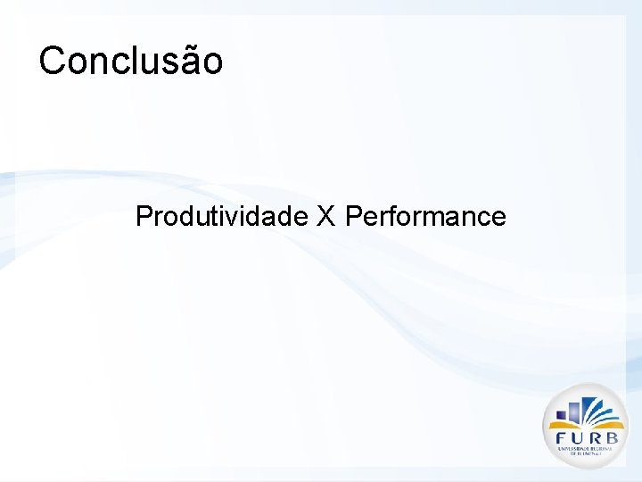 Conclusão Produtividade X Performance 