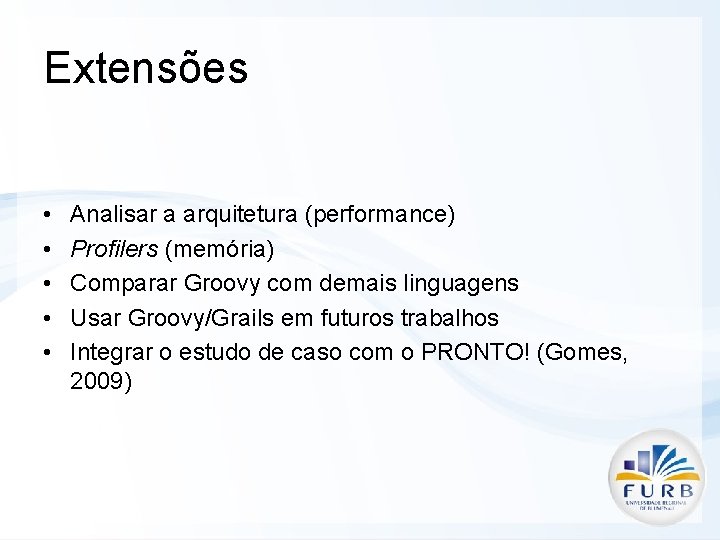 Extensões • • • Analisar a arquitetura (performance) Profilers (memória) Comparar Groovy com demais