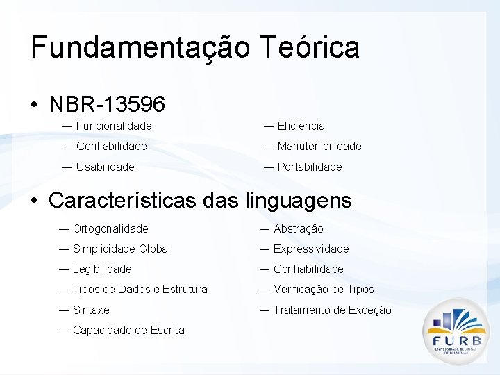 Fundamentação Teórica • NBR-13596 ― Funcionalidade ― Eficiência ― Confiabilidade ― Manutenibilidade ― Usabilidade