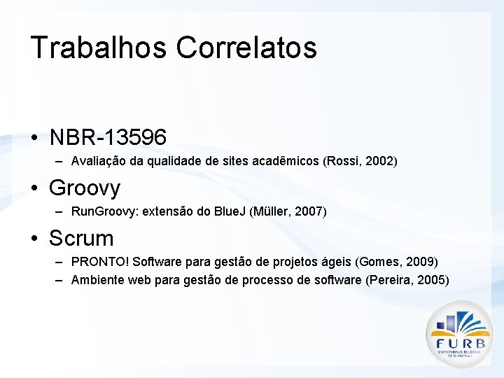 Trabalhos Correlatos • NBR-13596 – Avaliação da qualidade de sites acadêmicos (Rossi, 2002) •