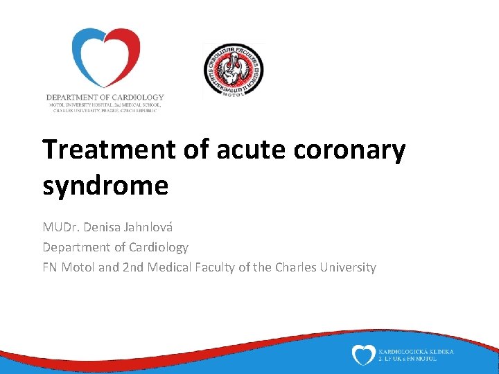 Treatment of acute coronary syndrome MUDr. Denisa Jahnlová Department of Cardiology FN Motol and