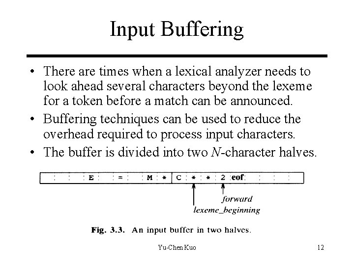 Input Buffering • There are times when a lexical analyzer needs to look ahead Input Buffering • There are times when a lexical analyzer needs to look ahead