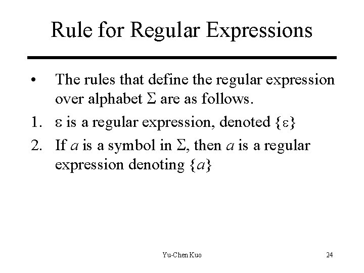 Rule for Regular Expressions • The rules that define the regular expression over alphabet Rule for Regular Expressions • The rules that define the regular expression over alphabet