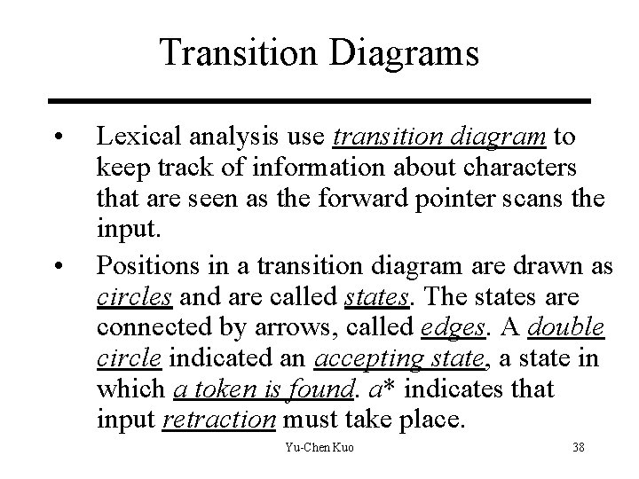 Transition Diagrams • • Lexical analysis use transition diagram to keep track of information Transition Diagrams • • Lexical analysis use transition diagram to keep track of information
