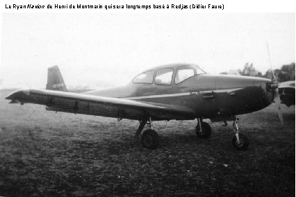 Le Ryan Navion de Henri de Montmarin qui sera longtemps basé à Redjas (Didier Le Ryan Navion de Henri de Montmarin qui sera longtemps basé à Redjas (Didier
