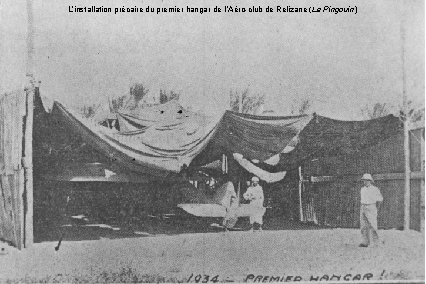 L’installation précaire du premier hangar de l ’Aéro-club de Relizane (Le Pingouin) L’installation précaire du premier hangar de l ’Aéro-club de Relizane (Le Pingouin)