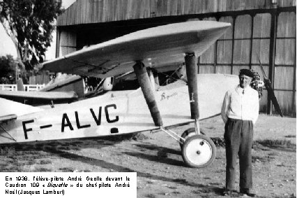 En 1938, l’élève-pilote André Geolle devant le Caudron 109 « Biquette » du chef-pilote En 1938, l’élève-pilote André Geolle devant le Caudron 109 « Biquette » du chef-pilote