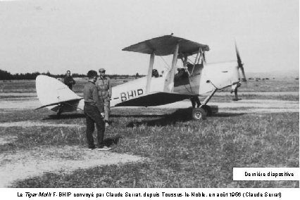 Dernière diapositive Le Tiger Moth F-BHIP convoyé par Claude Serrat, depuis Toussus-le-Noble, en août Dernière diapositive Le Tiger Moth F-BHIP convoyé par Claude Serrat, depuis Toussus-le-Noble, en août