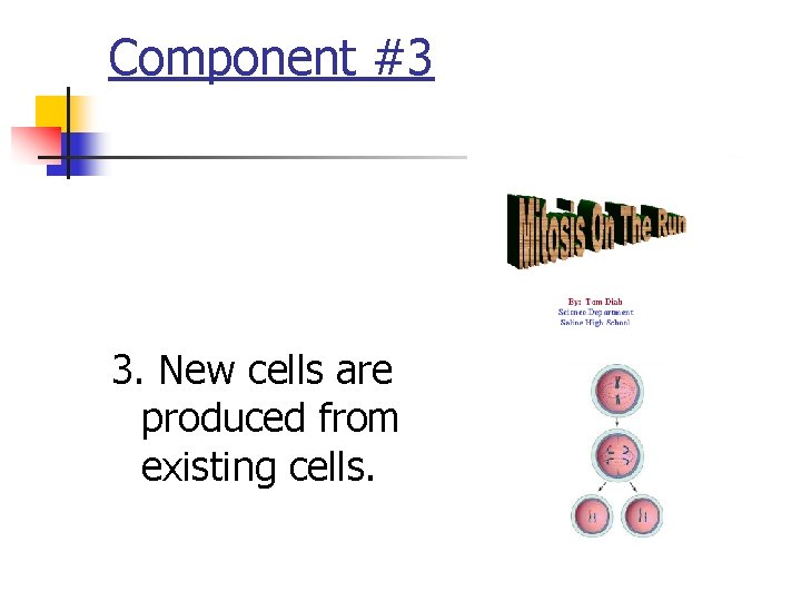 Component #3 3. New cells are produced from existing cells. Component #3 3. New cells are produced from existing cells.