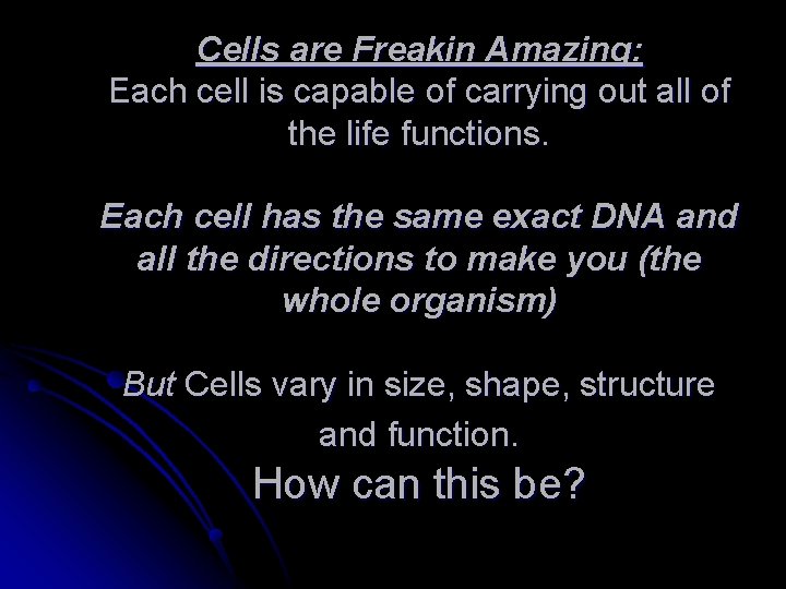 Cells are Freakin Amazing: Each cell is capable of carrying out all of the Cells are Freakin Amazing: Each cell is capable of carrying out all of the