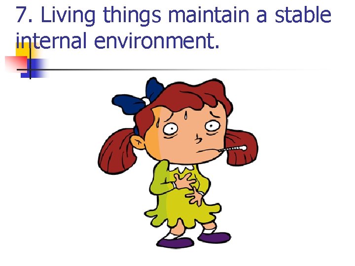 7. Living things maintain a stable internal environment. 7. Living things maintain a stable internal environment.