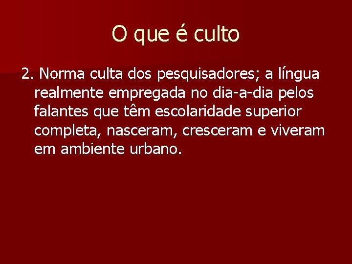 O que é culto 2. Norma culta dos pesquisadores; a língua realmente empregada no