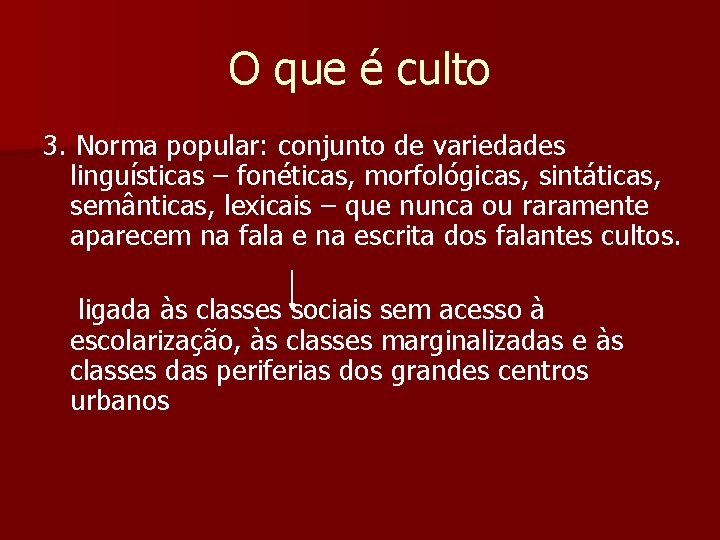 O que é culto 3. Norma popular: conjunto de variedades linguísticas – fonéticas, morfológicas,