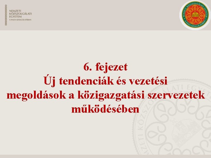 6. fejezet Új tendenciák és vezetési megoldások a közigazgatási szervezetek működésében 6. fejezet Új tendenciák és vezetési megoldások a közigazgatási szervezetek működésében