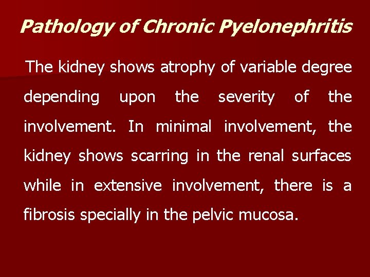 Pathology of Chronic Pyelonephritis The kidney shows atrophy of variable degree depending upon the