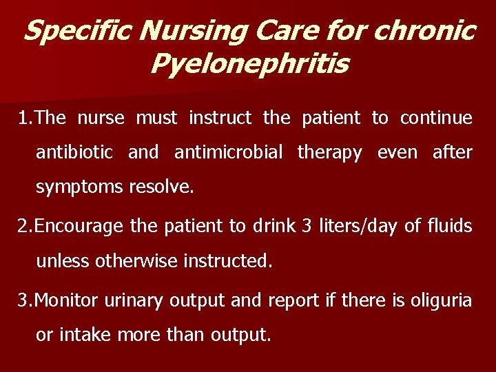 Specific Nursing Care for chronic Pyelonephritis 1. The nurse must instruct the patient to Specific Nursing Care for chronic Pyelonephritis 1. The nurse must instruct the patient to