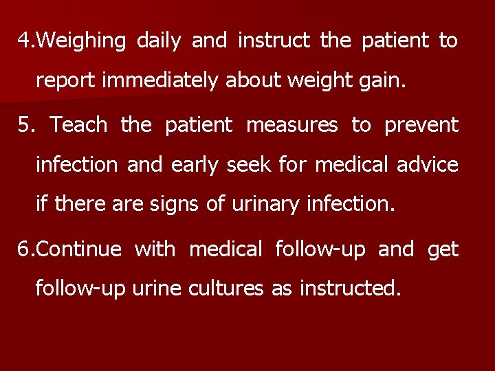 4. Weighing daily and instruct the patient to report immediately about weight gain. 5.