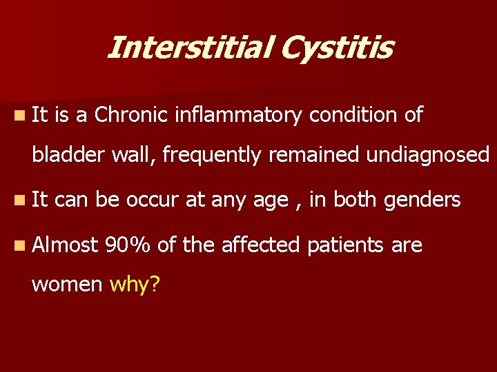 Interstitial Cystitis n It is a Chronic inflammatory condition of bladder wall, frequently remained Interstitial Cystitis n It is a Chronic inflammatory condition of bladder wall, frequently remained