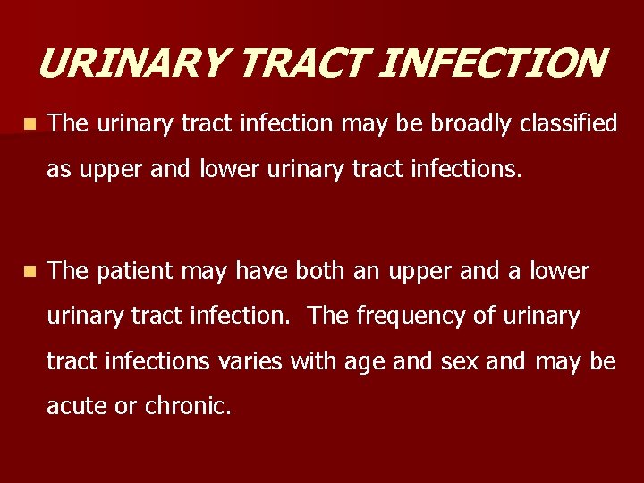 URINARY TRACT INFECTION n The urinary tract infection may be broadly classified as upper