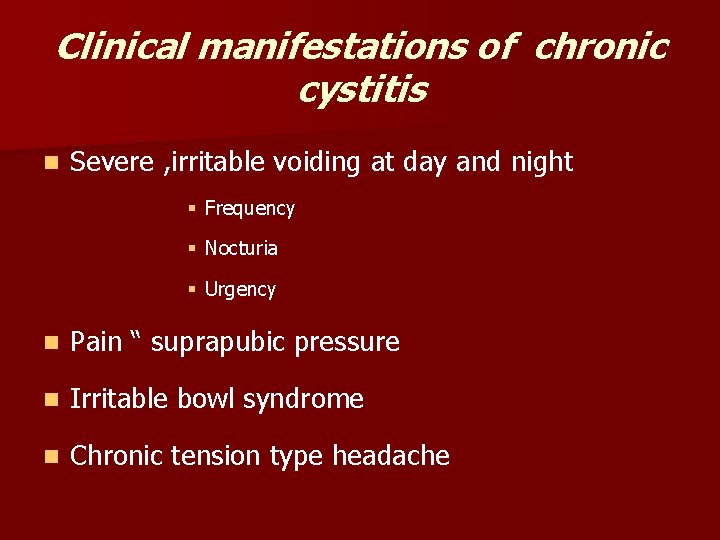 Clinical manifestations of chronic cystitis n Severe , irritable voiding at day and night