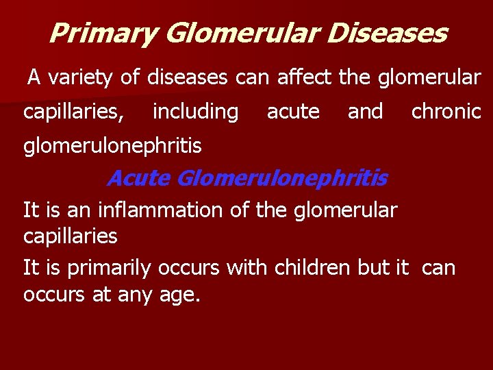 Primary Glomerular Diseases A variety of diseases can affect the glomerular capillaries, including acute