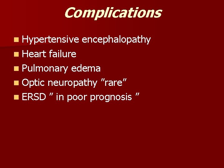 Complications n Hypertensive n Heart encephalopathy failure n Pulmonary edema n Optic neuropathy ”rare”
