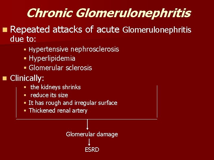 Chronic Glomerulonephritis n Repeated due to: attacks of acute Glomerulonephritis § Hypertensive nephrosclerosis §