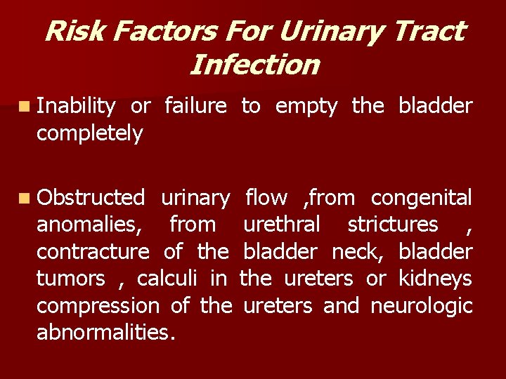 Risk Factors For Urinary Tract Infection n Inability or failure to empty the bladder Risk Factors For Urinary Tract Infection n Inability or failure to empty the bladder